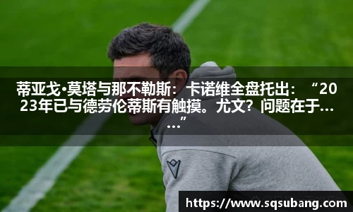 蒂亚戈·莫塔与那不勒斯：卡诺维全盘托出：“2023年已与德劳伦蒂斯有触摸。尤文？问题在于……”