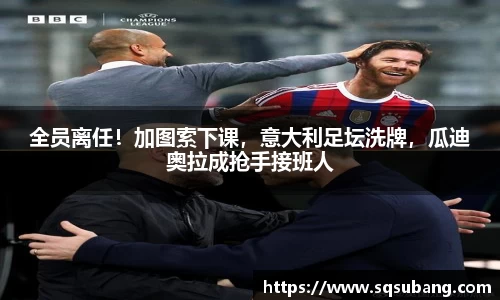 全员离任！加图索下课，意大利足坛洗牌，瓜迪奥拉成抢手接班人