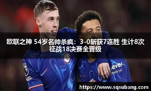 欧联之神 54岁名帅杀疯：3-0斩获7连胜 生计8次征战18决赛全晋级